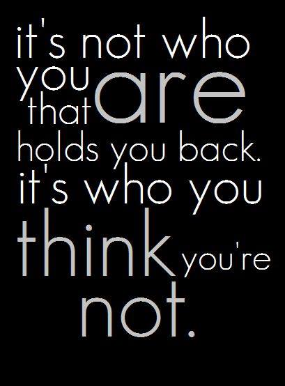 A black and white meme with text that says "It's not who you are that holds you back. It's who you think you're not."