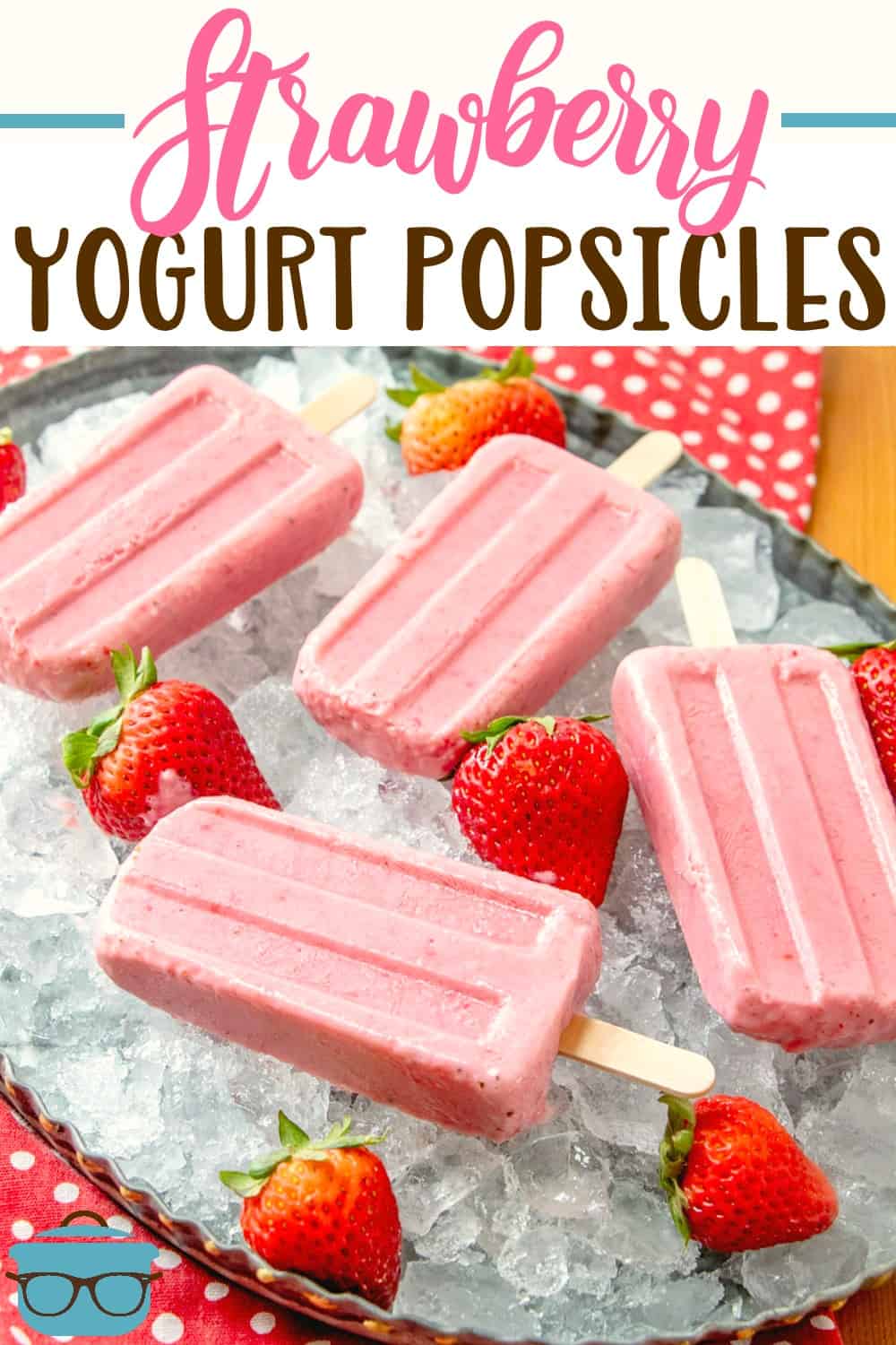 Strawberry Yogurt Popsicles recipe from The Country Cook, four strawberry popsicles shown on crushed ice with fresh strawberries placed around the popsicles for presentation.