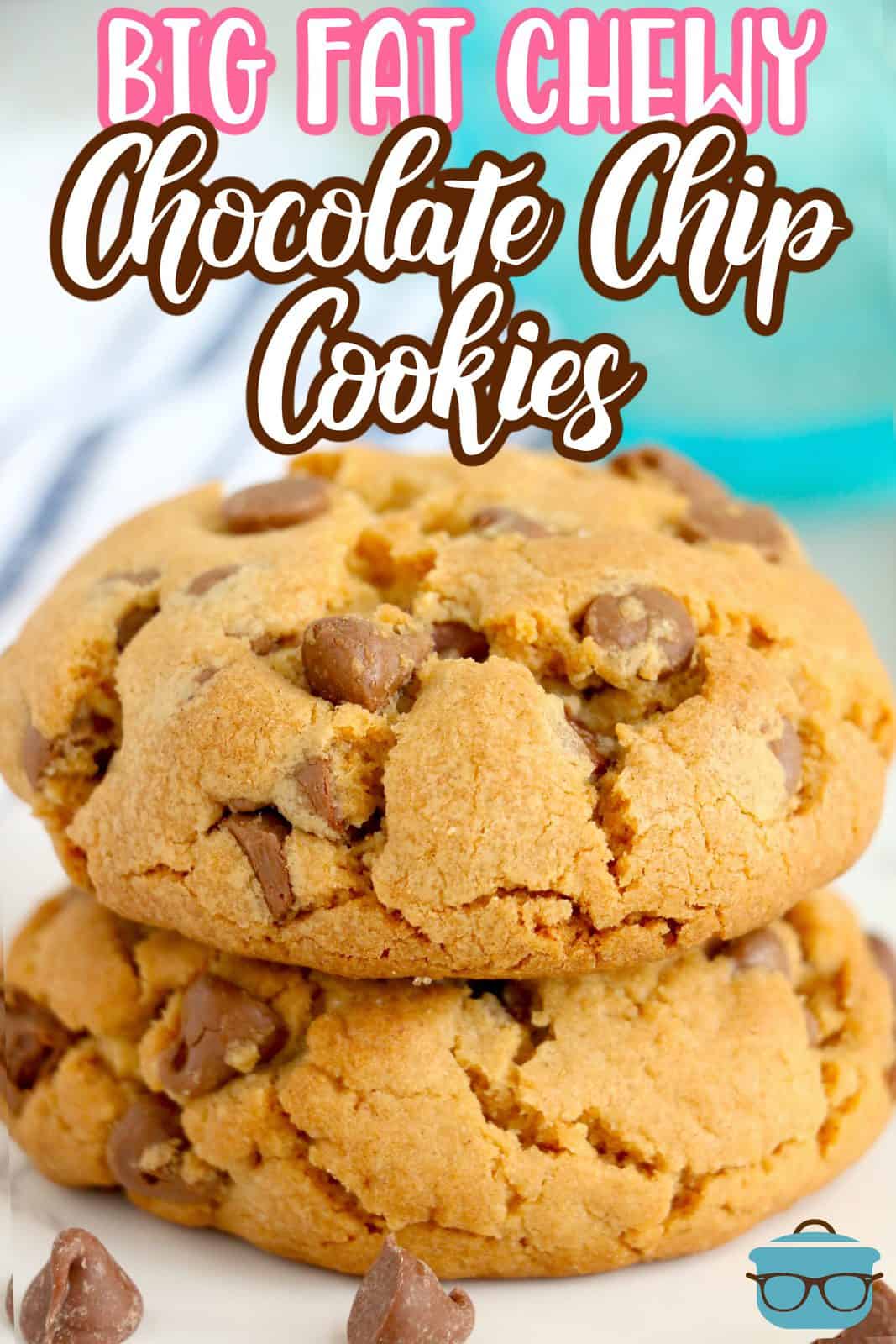 Pinterest image of Big, Fat, Chewy Chocolate Chip Cookies stacked on top of one another.