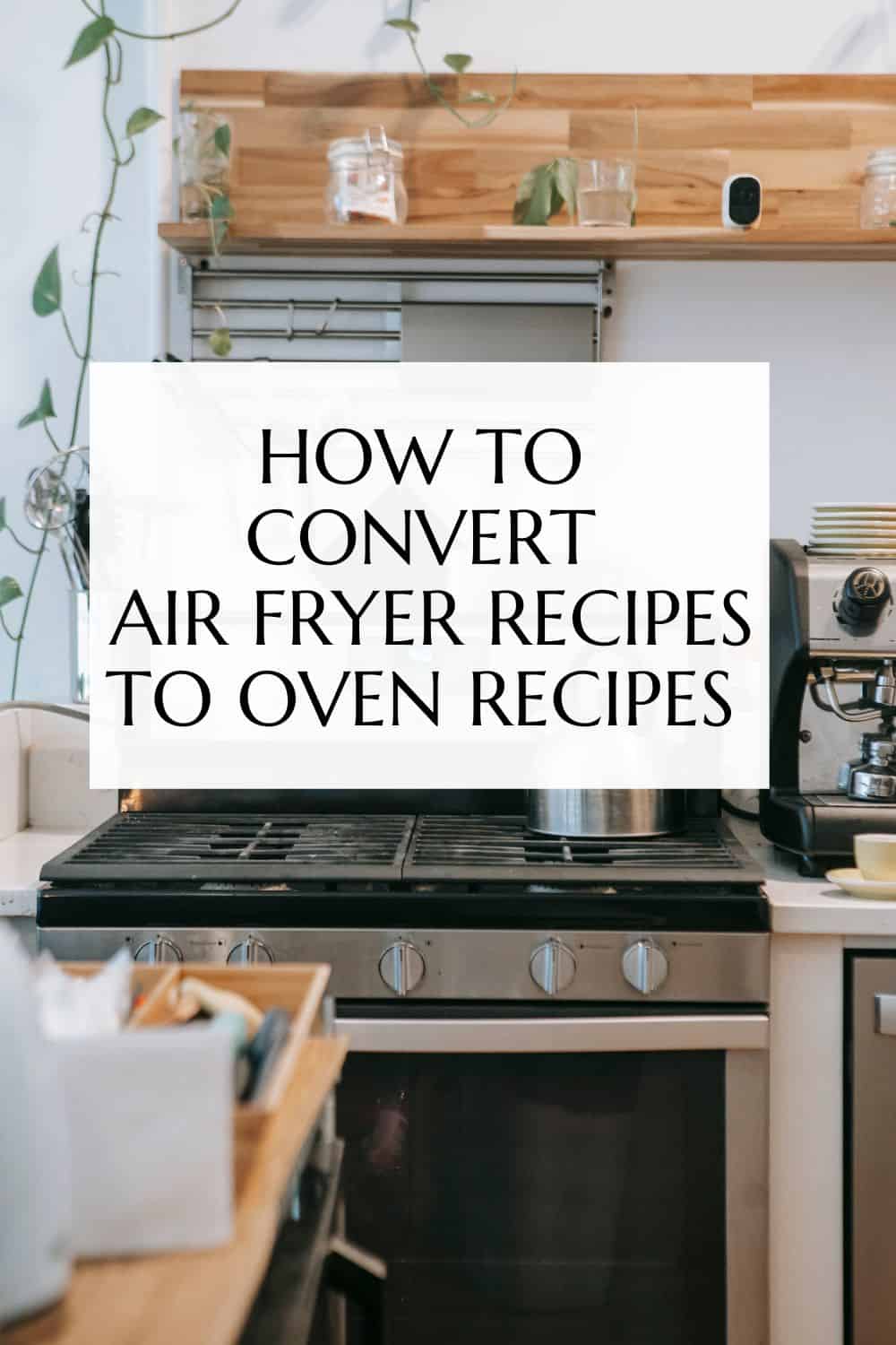 An image of a gas oven in a kitchen with text overlaying the image that says "How to Convert Air Fryer Recipes to Oven Recipes"
