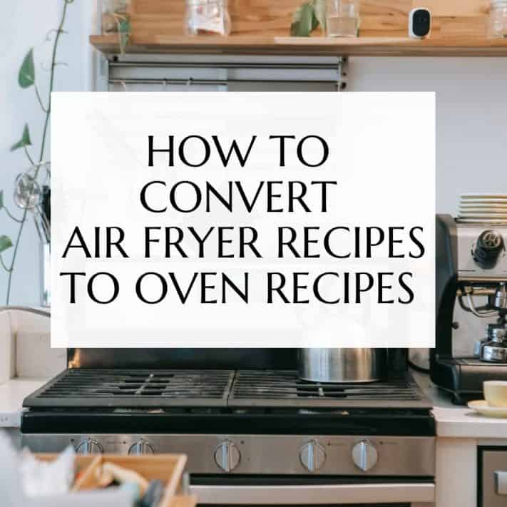 an image of an oven with text over the image that says "How to Convert Air Fryer Recipes to Oven Recipes"