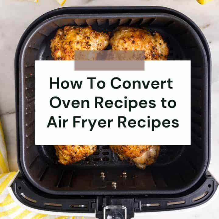 An air fryer basket with 6 cooked chicken thighs in it with a text overlay that says "How to Convert Oven Recipes to Air Fryer Recipes".
