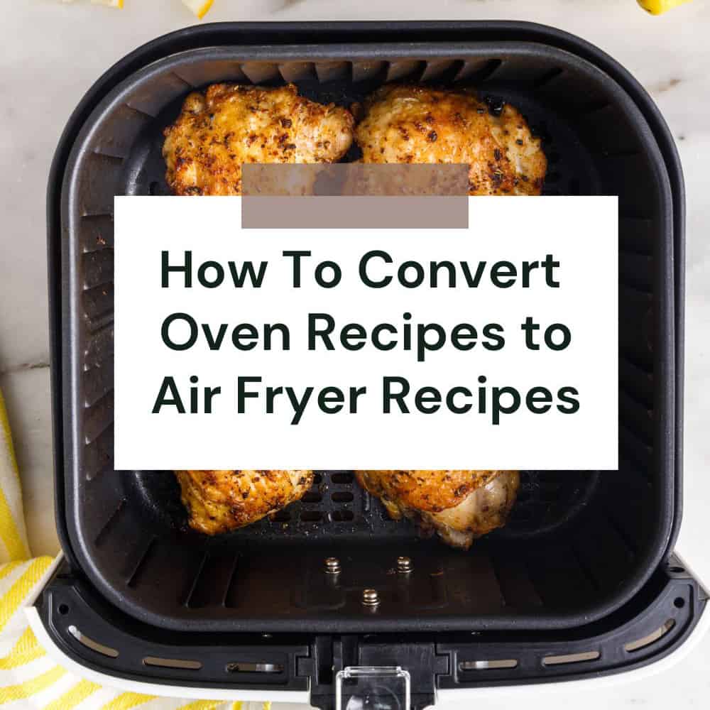 How to Convert Oven Recipes to Air Fryer Recipes