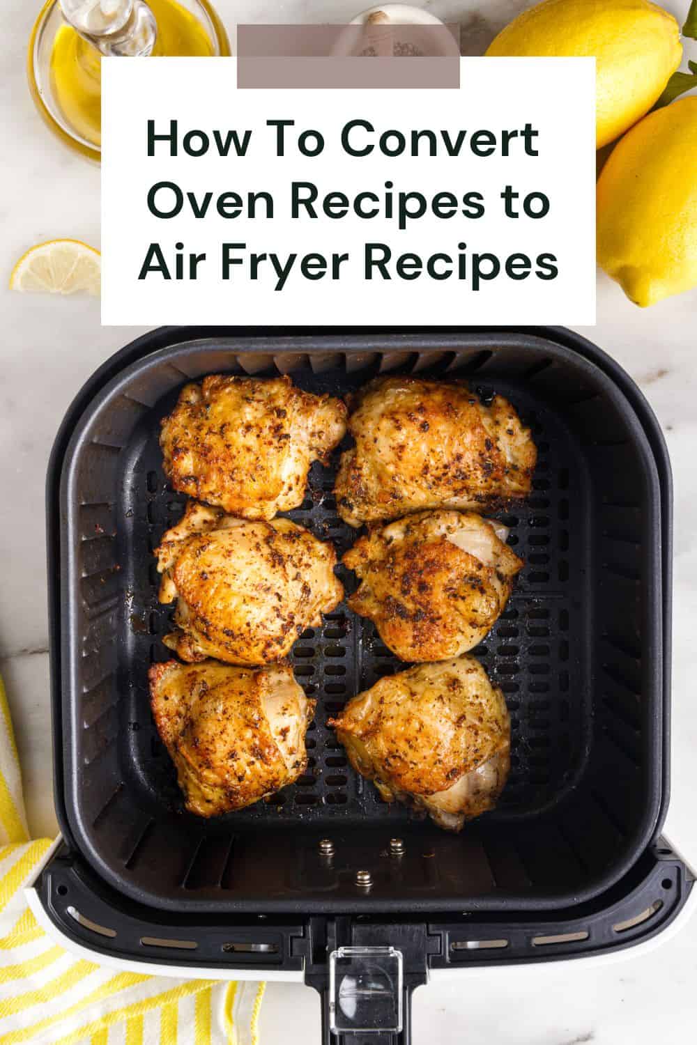 Image for How to Convert Oven Recipes to Air Fryer Recipes. Image in the background shows an ir fryer basket that has cooked chicken thighs in it. 