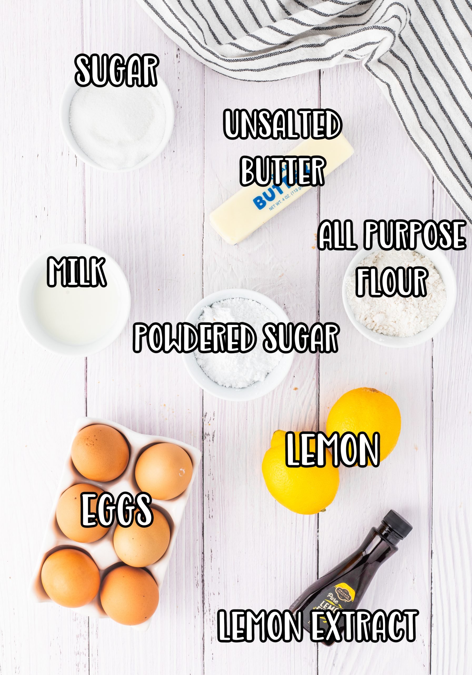Eggs, sugar, butter, all purpose flour, lemon juice, lemon extract, lemon zest, whole milk, and powdered sugar. 
